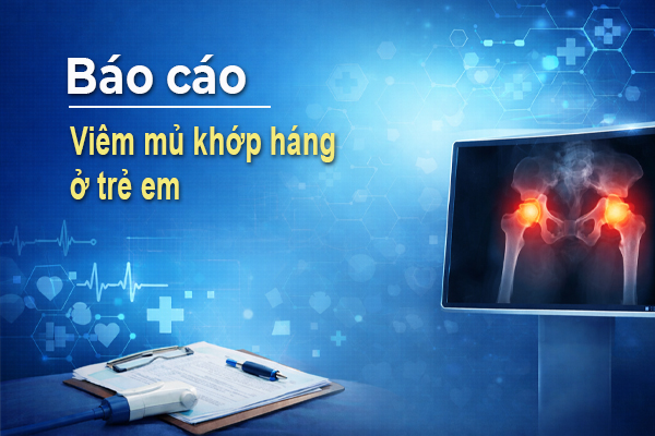 Báo cáo “Viêm mủ khớp háng ở trẻ em” của các BS ở BV Chấn thương chỉnh hình TPHCM